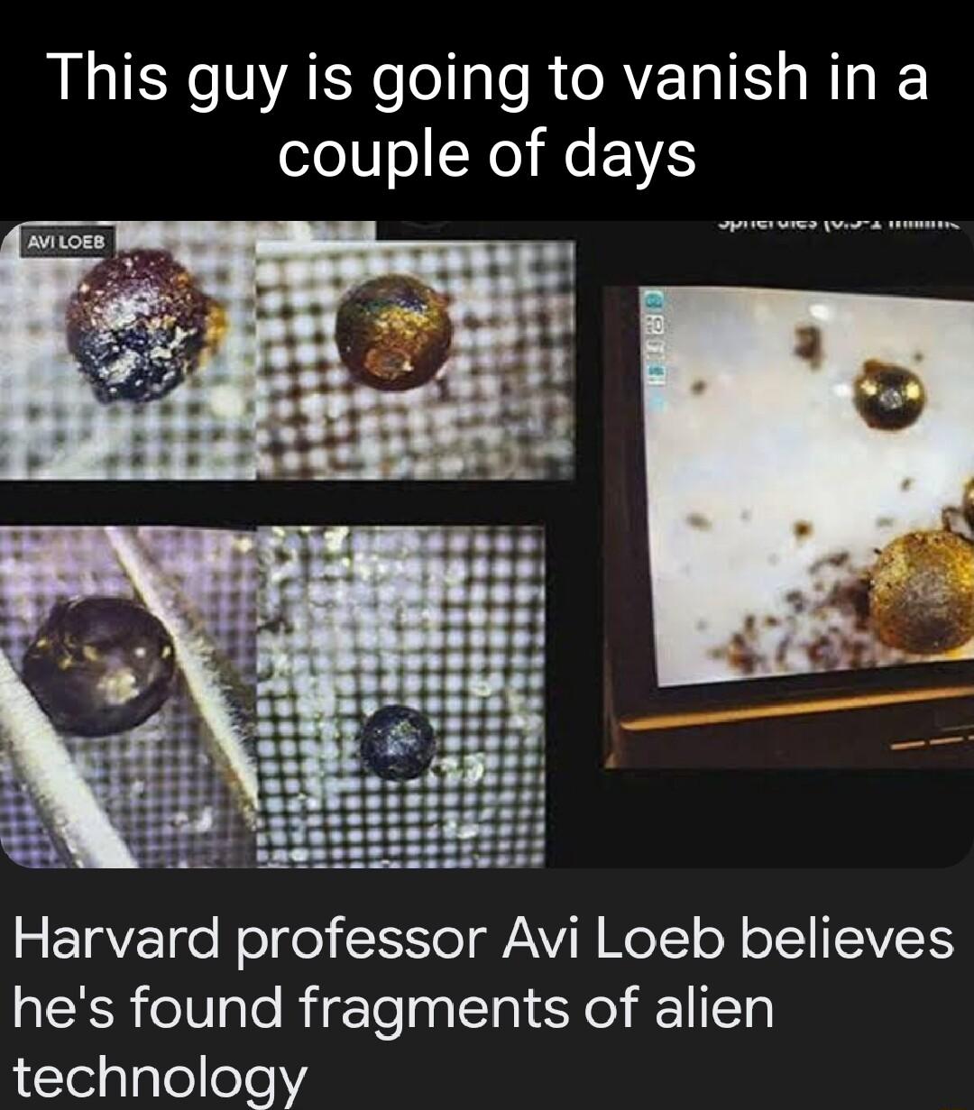 This guy is going to vanishin a couple of days REIaETe Nl el S te AV I Holl oY ol ISV hes found fragments of alien technology