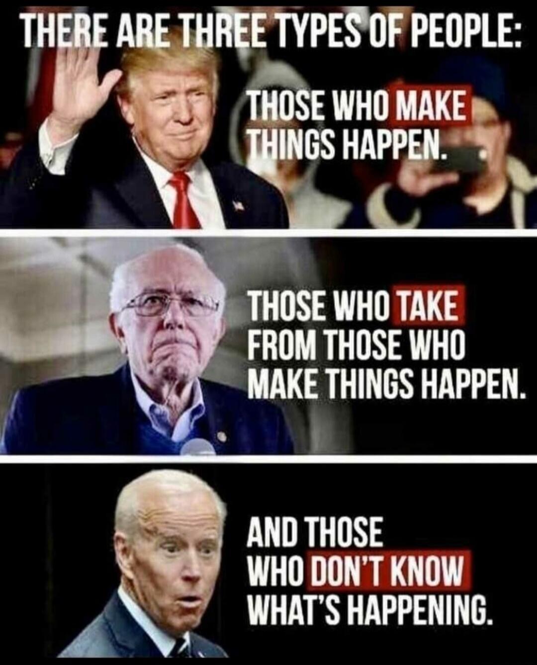 THERE ARE THREE TYPES OF PEOPLE: THOSE WHO MAKE THINGS HAPPEN. THOSE WHO TAKE FROM THOSE WHO MAKE THINGS HAPPEN. AND THOSE WHO DON'T KNOW WHAT'S HAPPENING.
