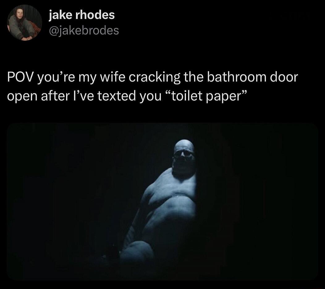 jake rhodes @jakebrodes POV you're my wife cracking the bathroom door open after I've texted you 