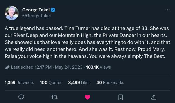 George Takel GeorgeTakel Atrue legend has passed Tina Tumer has died at the age of 83 She was our River Deep and our Mountain High the Private Dancer in our hearts She showed us that love really does has everything to do with it and that we really did need another hero And she was it Rest now Proud Mary Raise your voice high in the heavens You were always simply The Best Last ecited 1217 P May 24 