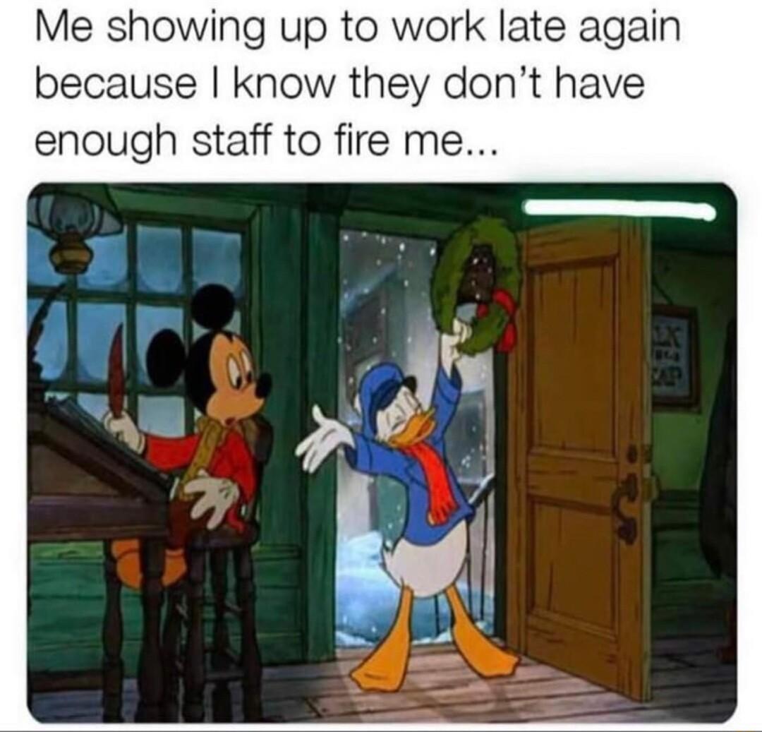 Me showing up to work late again because know they dont have enough staff to fire me