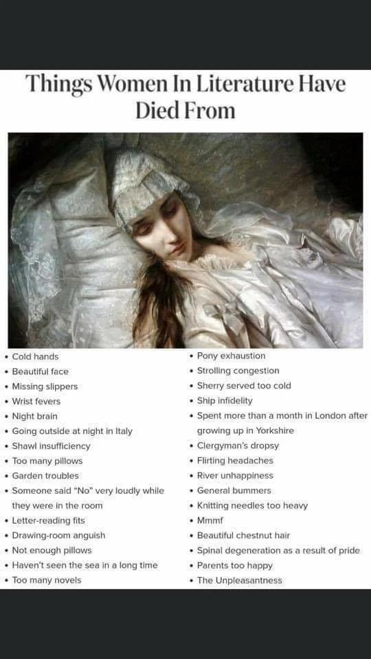 s Women In Literature Have Died From Cold hands Pony exhaustion Beautiful face Strolling congestion Missing slippers Sherry served too cold Wrist fevers Ship infidelity Night brain Spent more than a month In London after Going outside at night in taly growing up in Yorkshire Shawl Insufficiency Clergymans dropsy Too many pillows Fiifting headaches Garden troubles River unhappiness Someone said No 