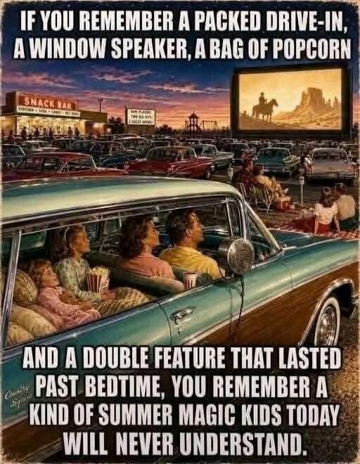 IF YOU REMEMBER A PACKED DRIVE-IN, A WINDOW SPEAKER, A BAG OF POPCORN AND A DOUBLE FEATURE THAT LASTED PAST BEDTIME, YOU REMEMBER A KIND OF SUMMER MAGIC KIDS TODAY WILL NEVER UNDERSTAND. SNACK BAR. NEW PLAYING THE BIG HITS! 2 GREAT SHOWS!