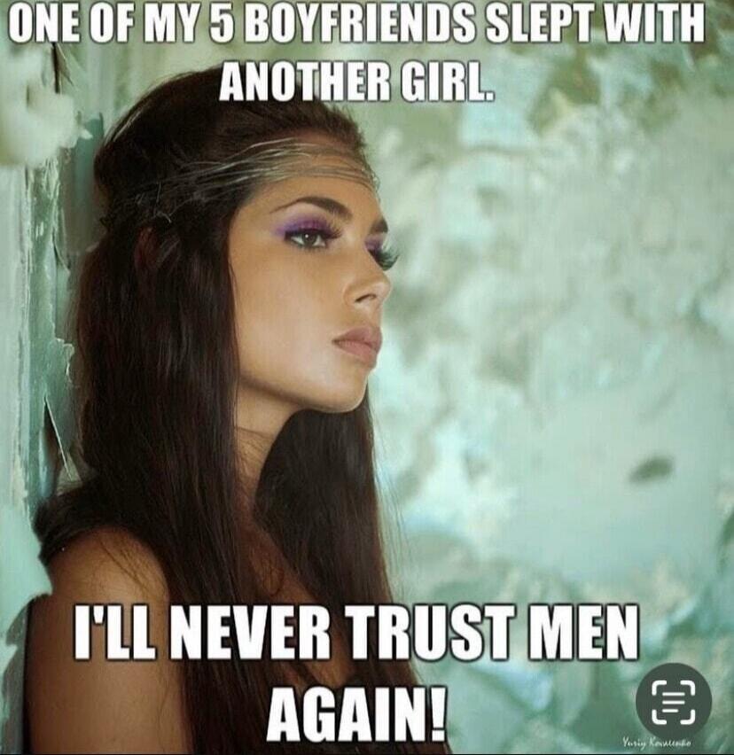 ONE OF MY 5 BOYFRIENDS SLEPT WITH ANOTHER GIRL. I'LL NEVER TRUST MEN AGAIN!