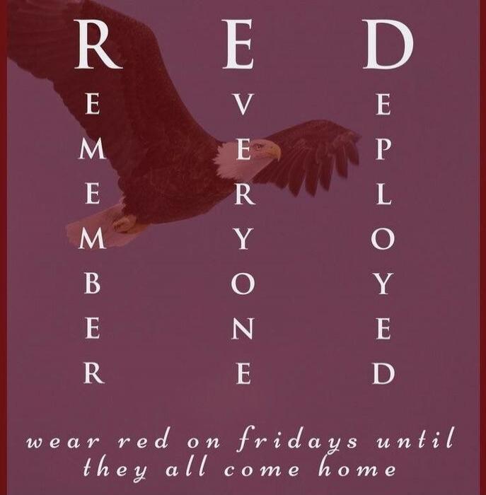 RED
REMEMBER
EVERYONE
DEPLOYED
wear red on Fridays until they all come home