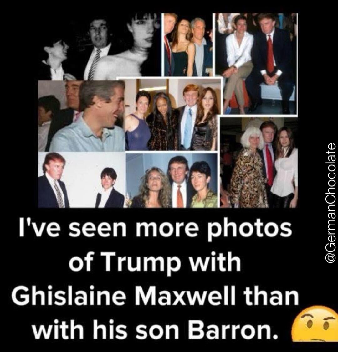 I've seen more photos of Trump with Ghislaine Maxwell than with his son Barron.