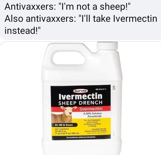 Antivaxxers Im not a sheep Also antivaxxers Ill take Ivermectin instead Ivermectin SHEEP DRENCH 531001 Doeer