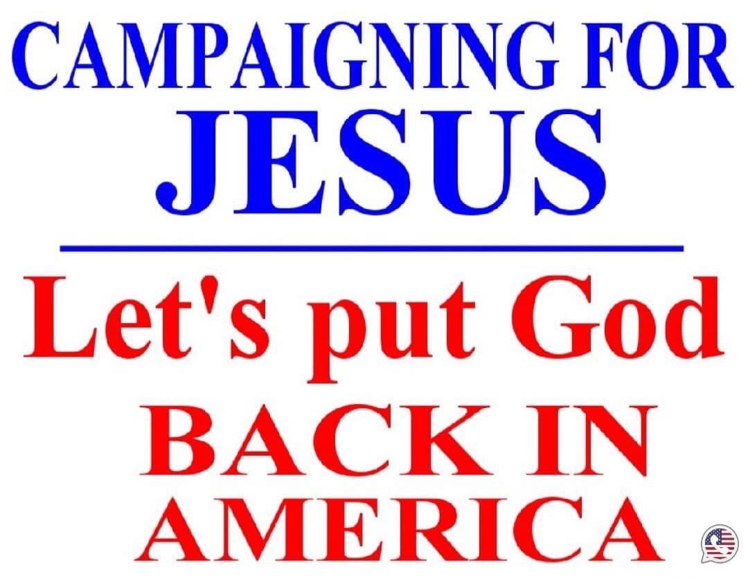 CAMPAIGNING FOR JESUS Let's put God BACK IN AMERICA