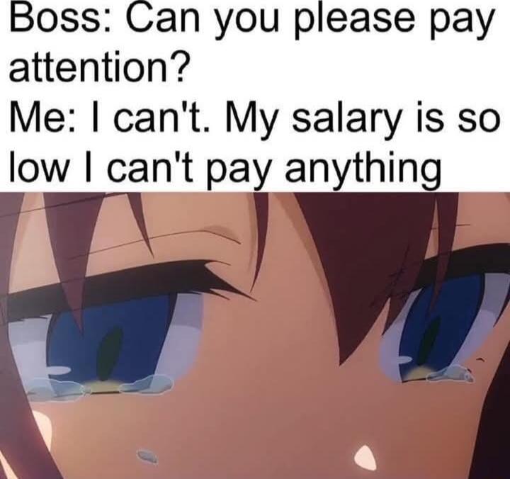 Boss Can you please pay attention Me cant My salary is so low cant pay anything