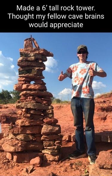 Made a 6 tall rock tower Thought my fellow cave brains would appreciate