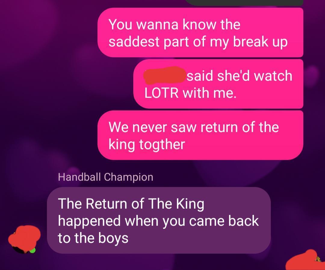 A IRVYERIER QLA E CEToo o E Tado la A o L QT said shed watch LOTR with me R EE WA GO R R G king togther Handball Champion The Return of The King happened when you came back to the boys