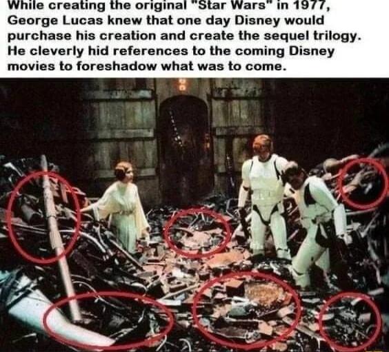 lle creating George Lucas knew that one day Disney would purchase his creation and create the sequel trilogy He cleverly hid references to the coming Disney movies to foreshadow what was to come