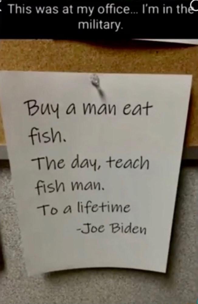 This was at my office Im in th I E1s Buy a man eat fish B The day teach fishh man To a lifetime Joe Piden