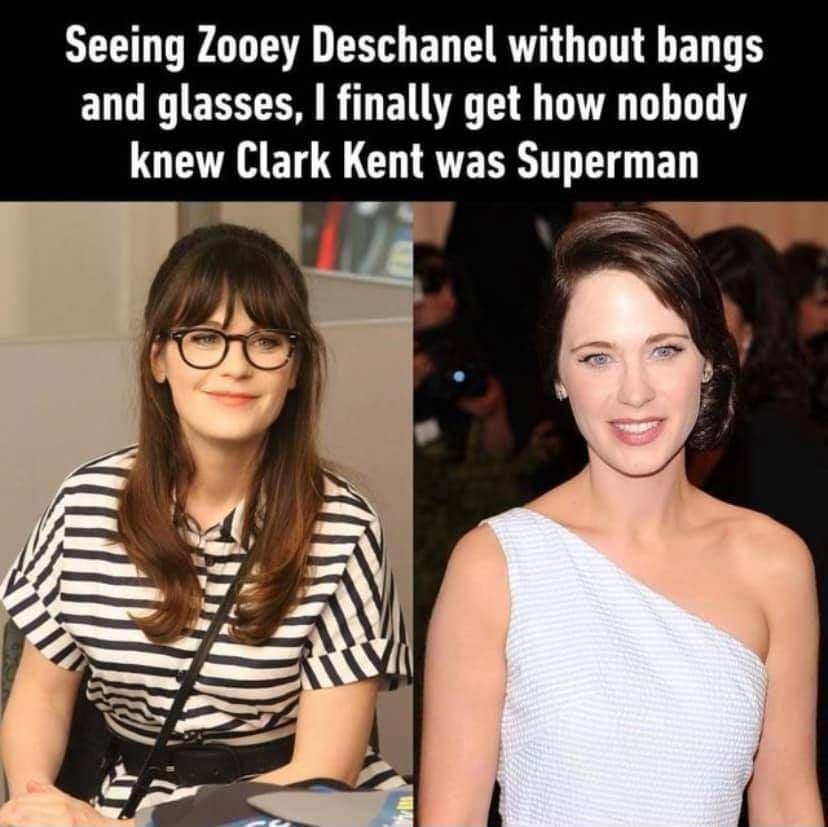 Seeing Zooey Deschanel without bangs and glasses finally get how nobody knew Clark Kent was Superman L e