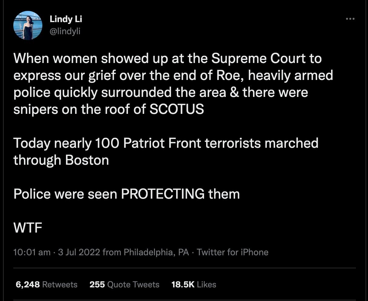Lindy Li indyi When women showed up at the Supreme Court to express our grief over the end of Roe heavily armed police quickly surrounded the area there were snipers on the roof of SCOTUS Today nearly 100 Patriot Front terrorists marched through Boston Police were seen PROTECTING them