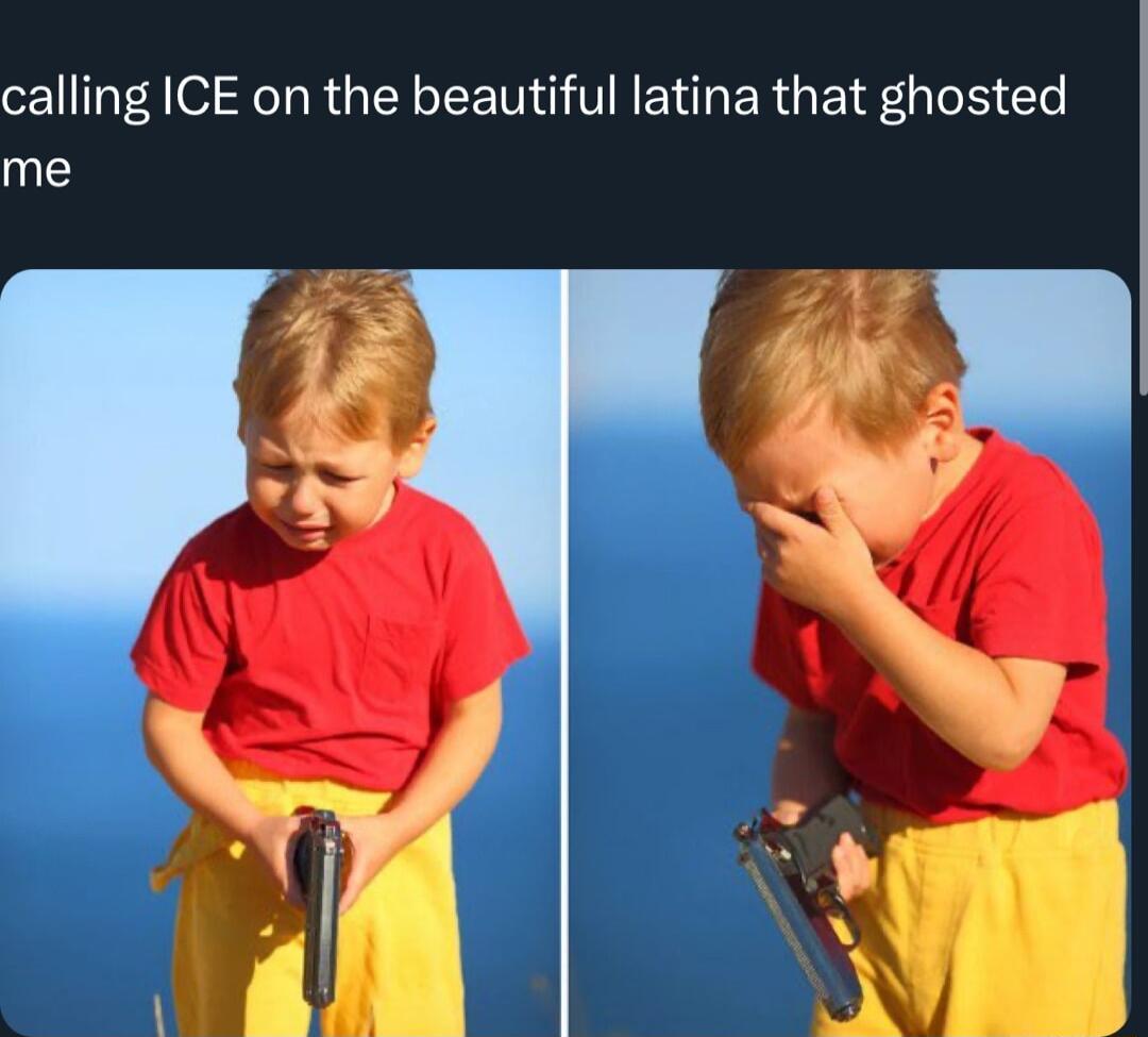 calling ICE on the beautiful latina that ghosted me