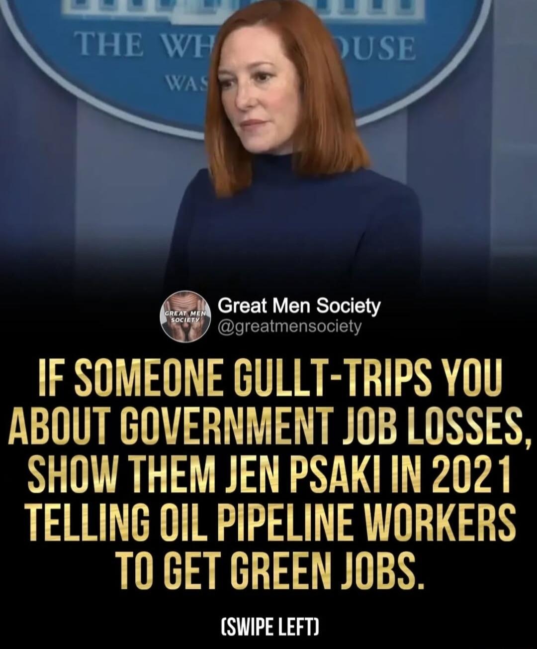 Soutinseaey IF SOMEONE GULLT TRIPS YOU ABOUT GOVERNMENT JOB LOSSES SHOW THEM JEN PSAKI IN 2021 TELLING OIL PIPELINE WORKERS T0 GET GREEN JOBS SWIPE LEFT