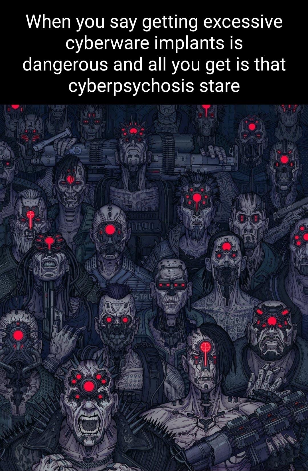 When you say getting excessive S EEICHN SN dangerous and all you get is that cyberpsychosis stare