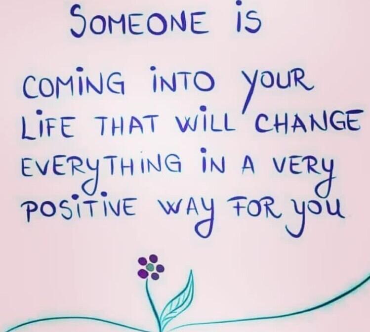 OoMEONE 15 COMING INTO YourR LIFE THAT WILL CHANGE EVERYTHING IN A VER POSITINE xA FoR J 7 R