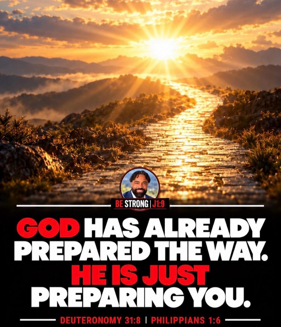BE STRONG | J1:9 GOD HAS ALREADY PREPARED THE WAY. HE IS JUST PREPARING YOU. DEUTERONOMY 31:8 | PHILIPPIANS 1:6