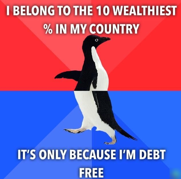 I BELONG TO THE 10 WEALTHIEST IN MY COUNTRY ITS ONLY BECAUSE IM DEBT 33