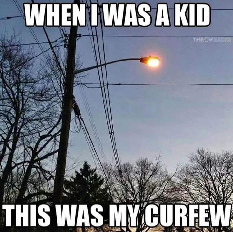 WHEN I WAS A KID THIS WAS MY CURFEW