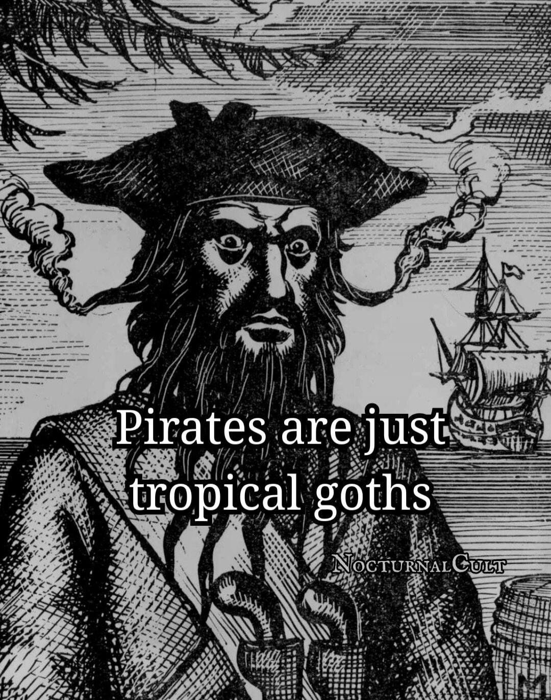 Pirates are just tropical goths