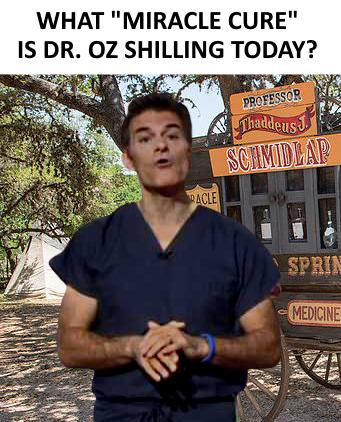 WHAT MIRACLE CURE IS DR OZ SHILLING TODAY N