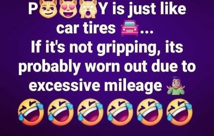 P is just like car tires 🚗... If it's not gripping, it's probably worn out due to excessive mileage 😂😂😂😂😂😂