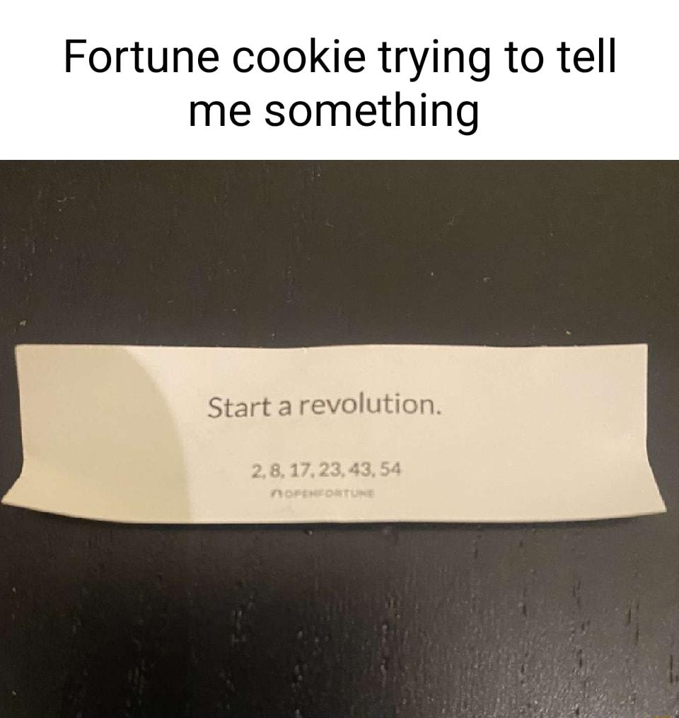 Fortune cookie trying to tell me something Start a revolution
