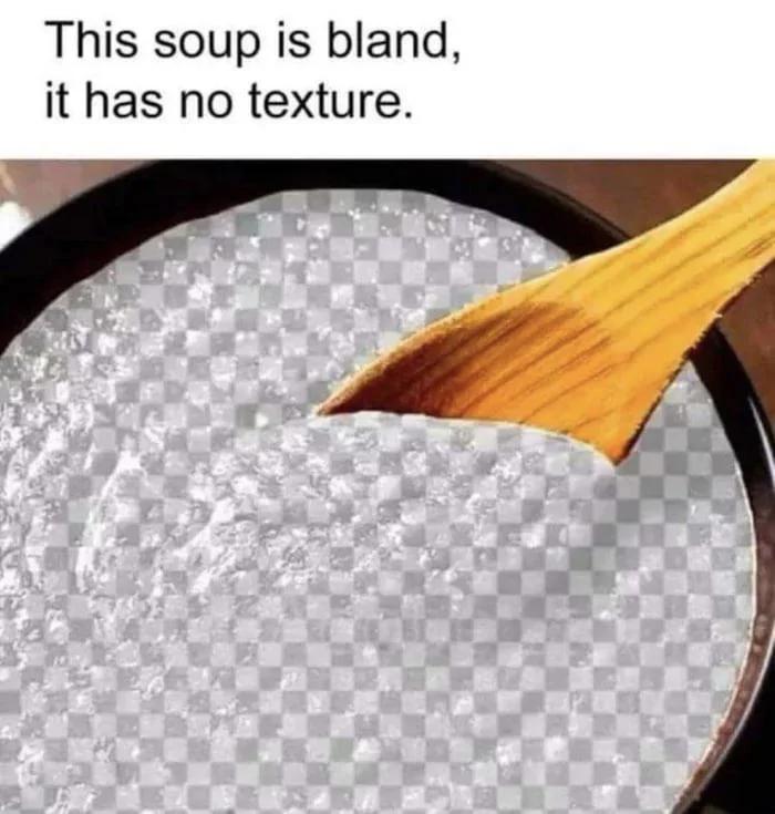 This soup is bland it has no texture
