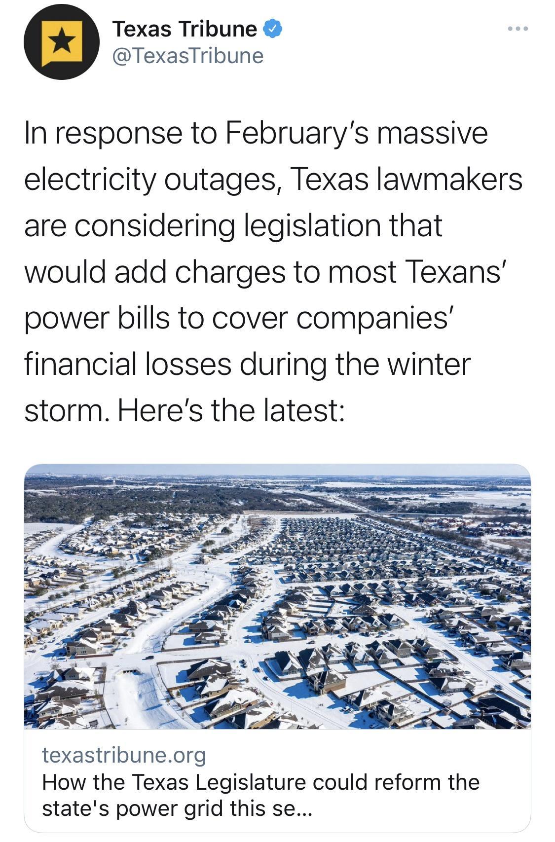 Texas Tribune TexasTribune In response to Februarys massive electricity outages Texas lawmakers are considering legislation that would add charges to most Texans power bills to cover companies financial losses during the winter storm Heres the latest texastribuneorg How the Texas Legislature could reform the states power grid this se