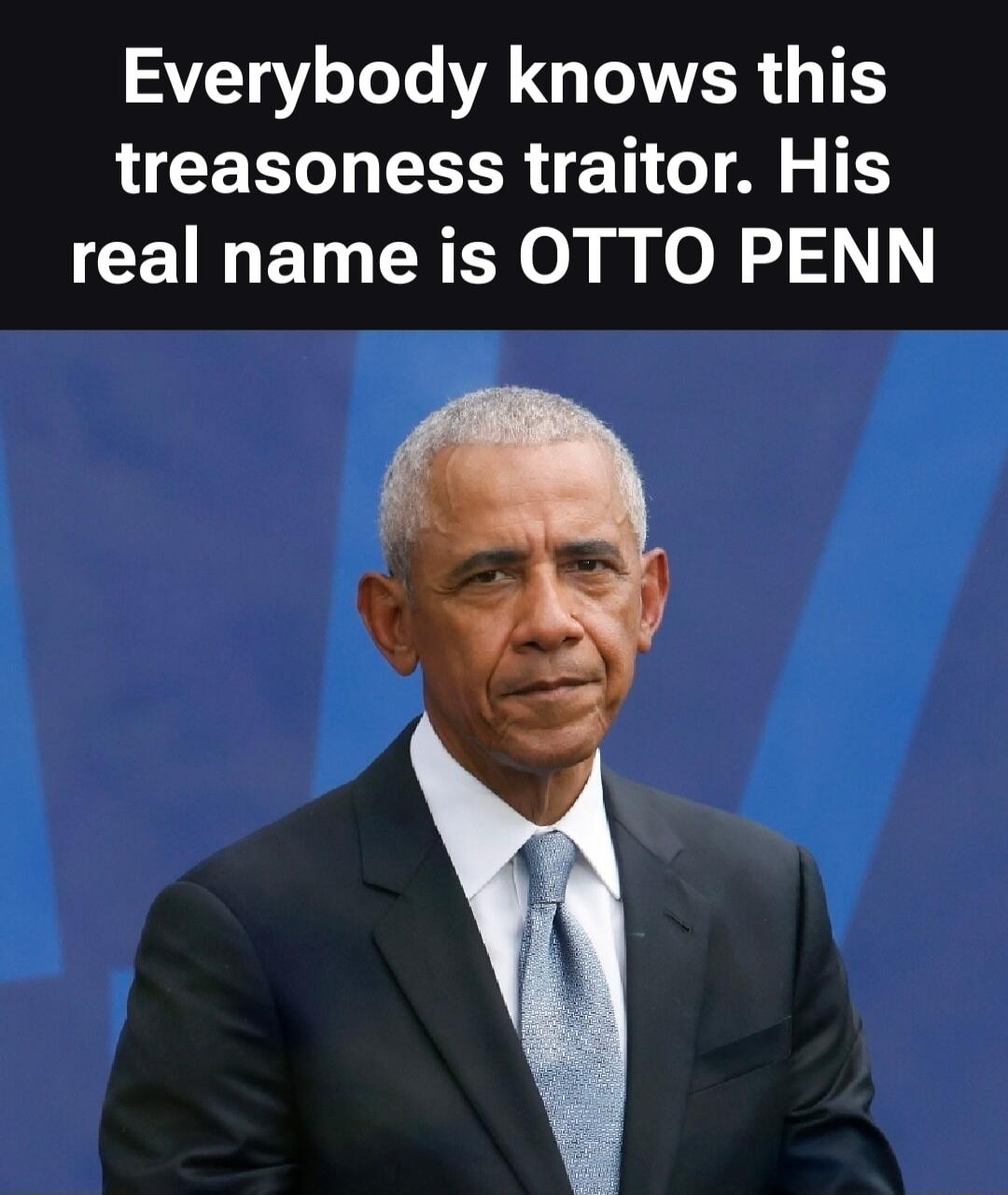 Everybody knows this treasoness traitor. His real name is OTTO PENN