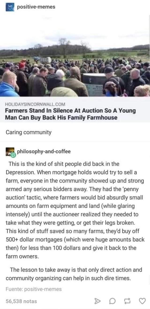 positive memes HOLIDAYSINCORNWALLCOM Farmers Stand In Silence At Auction So A Young Man Can Buy Back His Family Farmhouse Caring community 5 philosophy and coffee This is the kind of shit people did back in the Depression When mortgage holds would try to sell a farm everyone in the community showed up and strong armed any serious bidders away They had the penny auction tactic where farmers would b