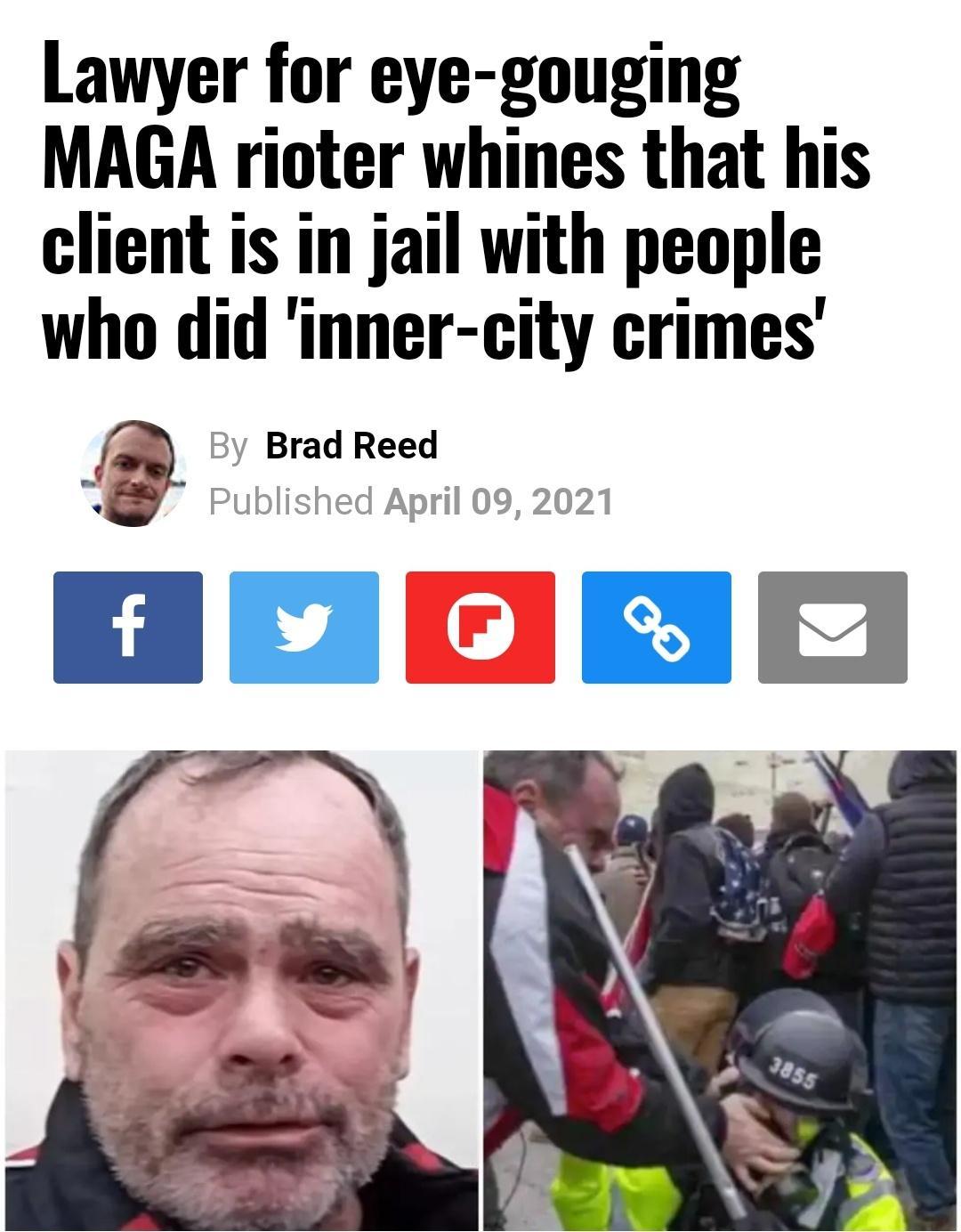 Lawyer for eye gouging MAGA rioter whines that his client is in jail with people who did inner city crimes Brad Reed