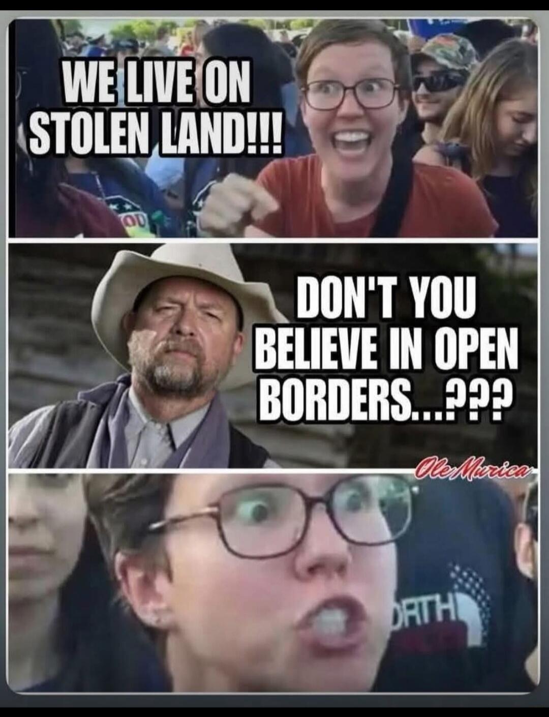 WE LIVE ON STOLEN LAND!!! DON'T YOU BELIEVE IN OPEN BORDERS...??? Ole Murica