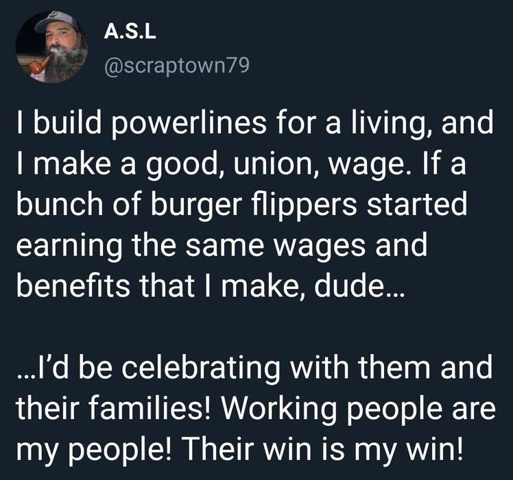 5 ASL g scraptown79 build powerlines for a living and make a good union wage If a o alelaWe Wolblfe T i TooIT SRS E 10 T earning the same wages and ENEERGET AN EU G T Id be celebrating with them and their families Working people are my people Their win is my win