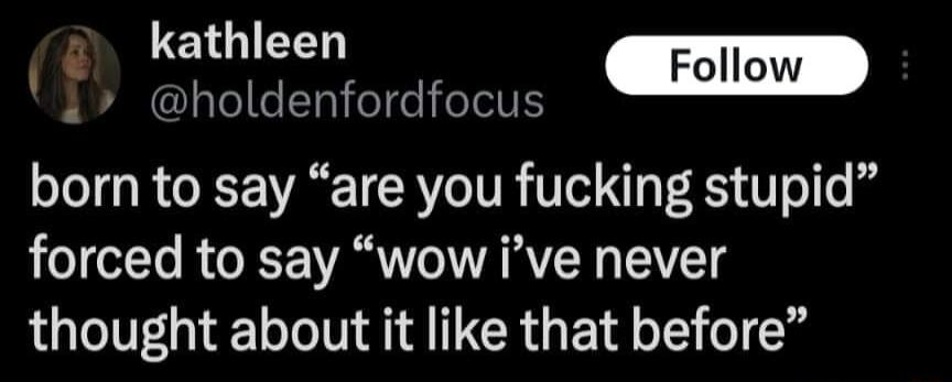 oo 4 holdenfordfocus born to say are you fucking stupid forced to say wow ive never thought about it like that before