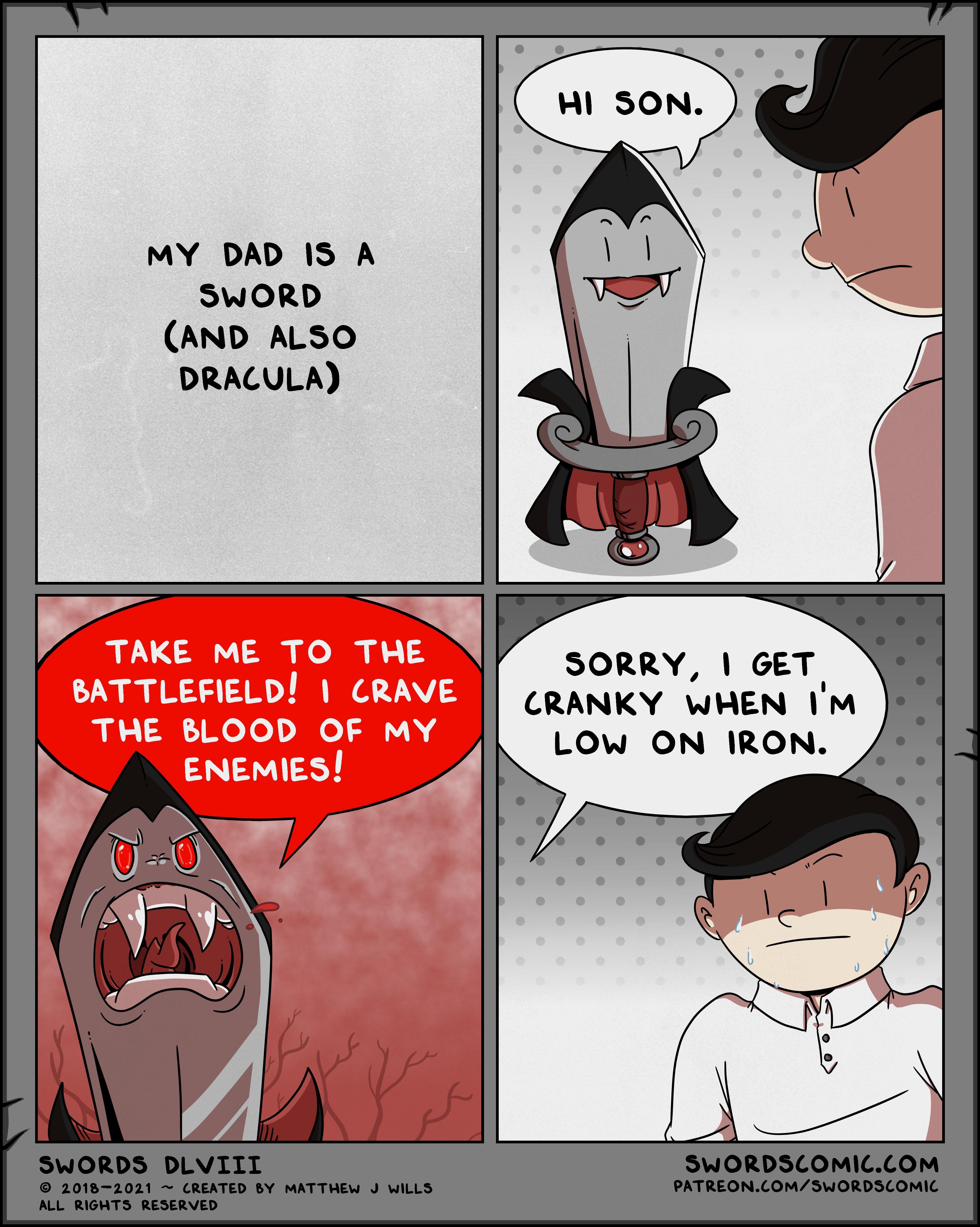 MY DAD IS A SWORD AND ALSO DRACULA SORRY GET CRANKY WHEN IM LOwW ON IRON