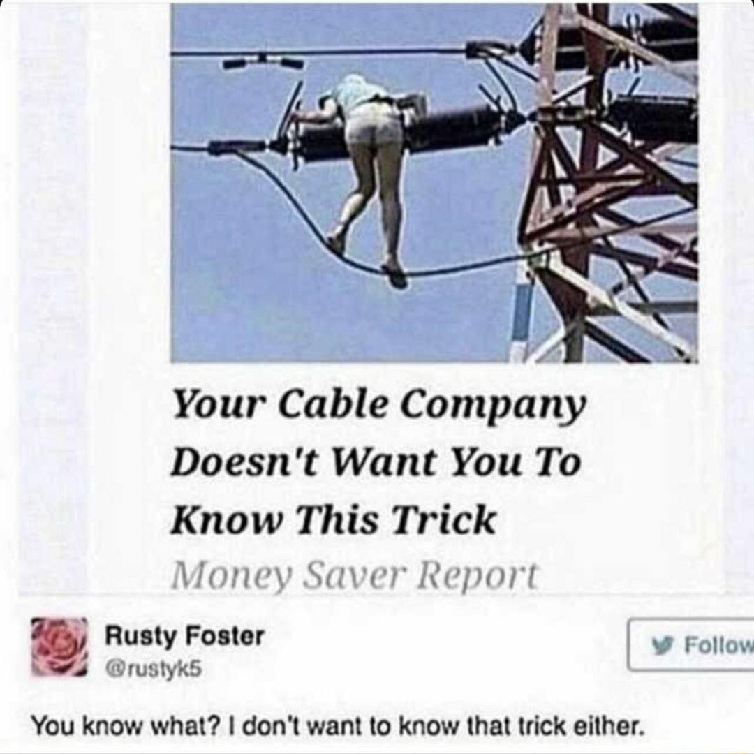 Your Cable Compan Doesnt Want You To Know This Trick Voney Saver Report y Rusty Foster Follow B2 nstyks You know what dont want to know that trick either