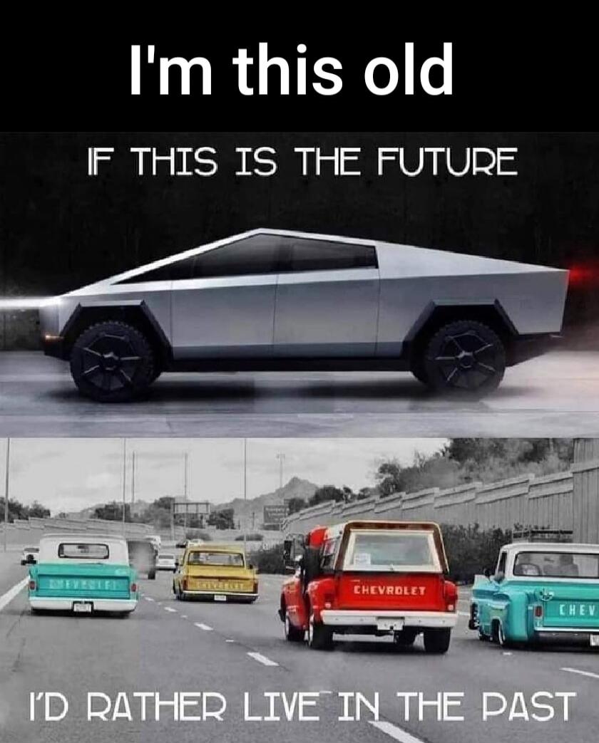 I'm this old. IF THIS IS THE FUTURE. I'D RATHER LIVE IN THE PAST