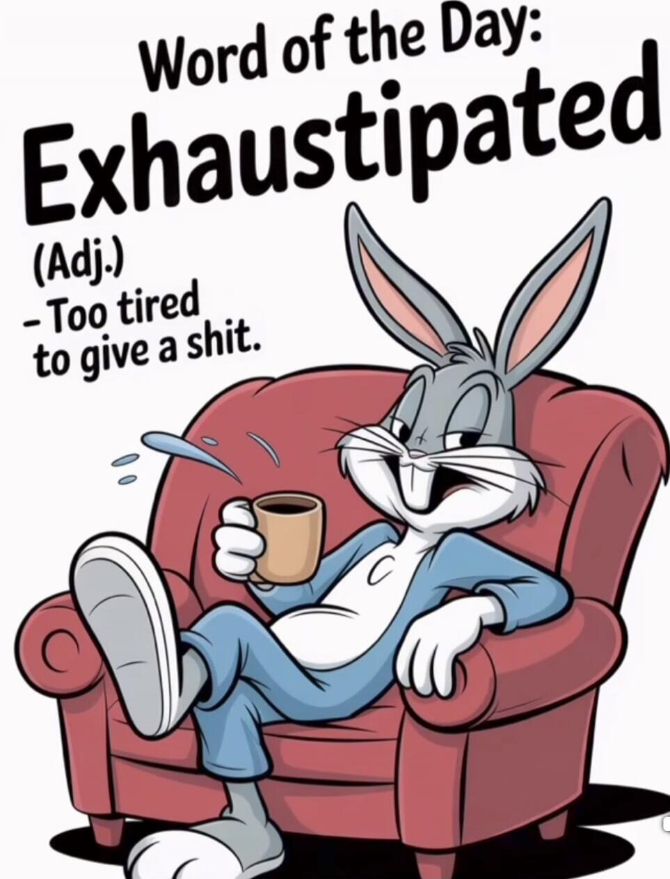Word of the Day: Exhaustipated (Adj.) - Too tired to give a shit.