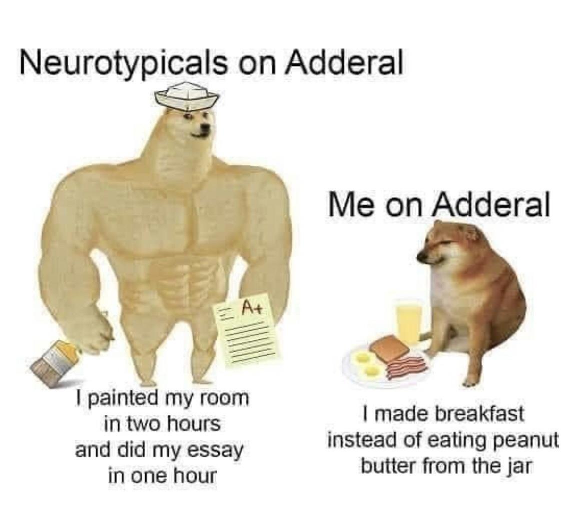 painted my room in two hours and did my essay in one hour Me on Adderal b made breakfast instead of eating peanut butter from the jar