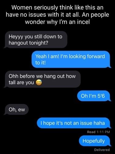 LI EL RS R GRS ITER GINED have no issues with it at all An people wonder why Im an incel Heyyy you still down to LT INR T Teled Ohh before we hang out how tall are you Oh ew Read 111 PM Delivered