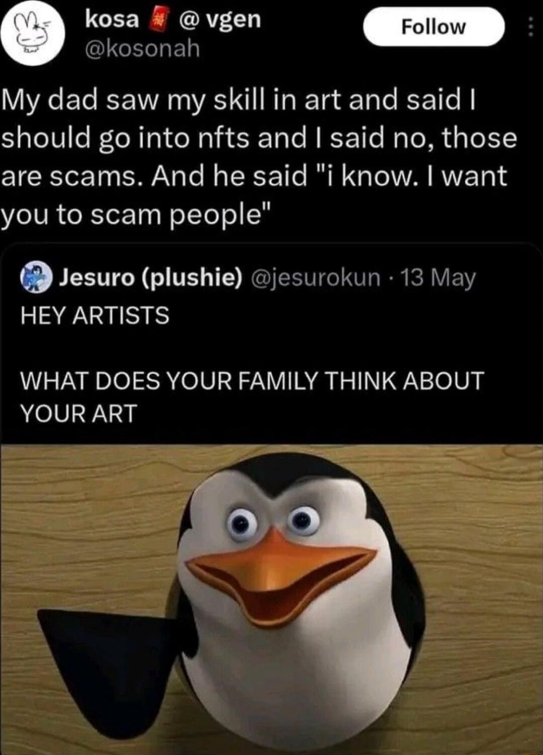 IGECNED My dad saw my skill in art and said should go into nfts and said no those are scams And he said i know want you to scam people Olesum plushie jesurokun 13 May HEY ARTISTS WHAT DOES YOUR FAMILY THINK ABOUT YOUR ART