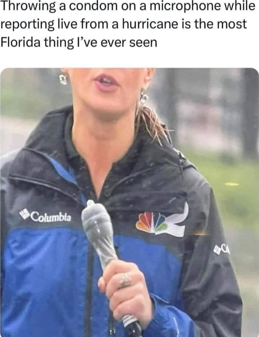 Throwing a condom on a microphone while reporting live from a hurricane is the most Florida thing I’ve ever seen