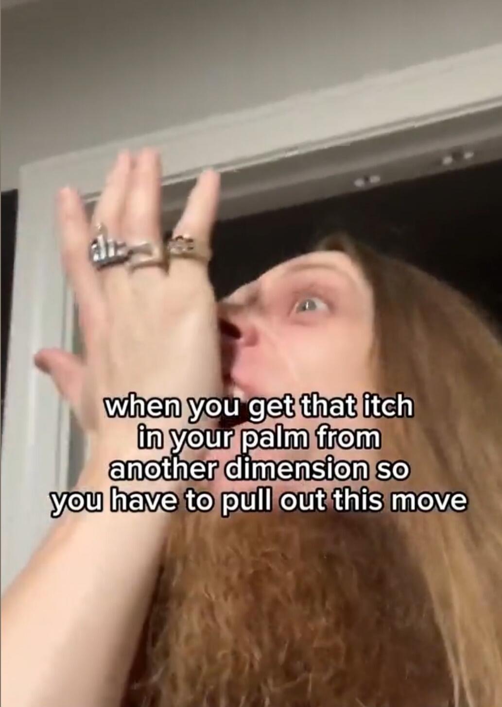 when you get that itch in your palm from another dimension so you have to pull out this move