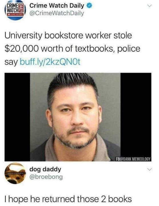 Crime Watch Daily CRIMEE E CrimeWatchDaily N4 University bookstore worker stole 20000 worth of textbooks police say buffly2kzQNOt 2 dog daddy broebong hope he returned those 2 books