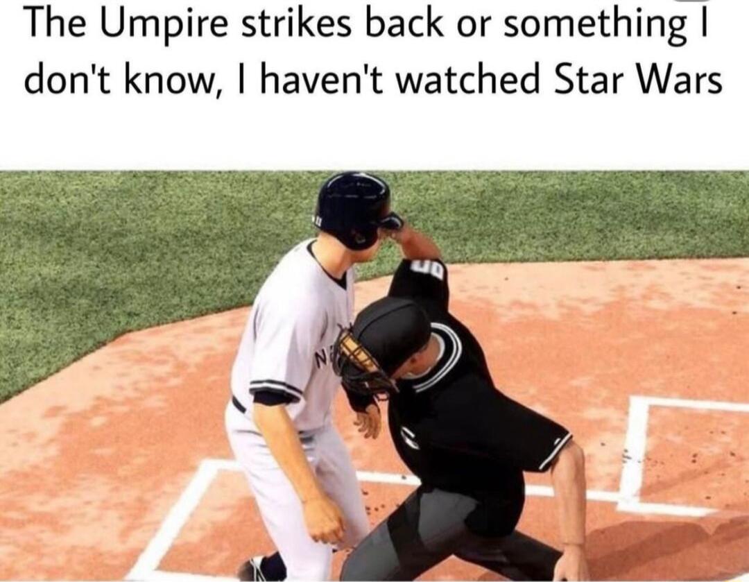 The Umpire strikes back or something dont know havent watched Star Wars