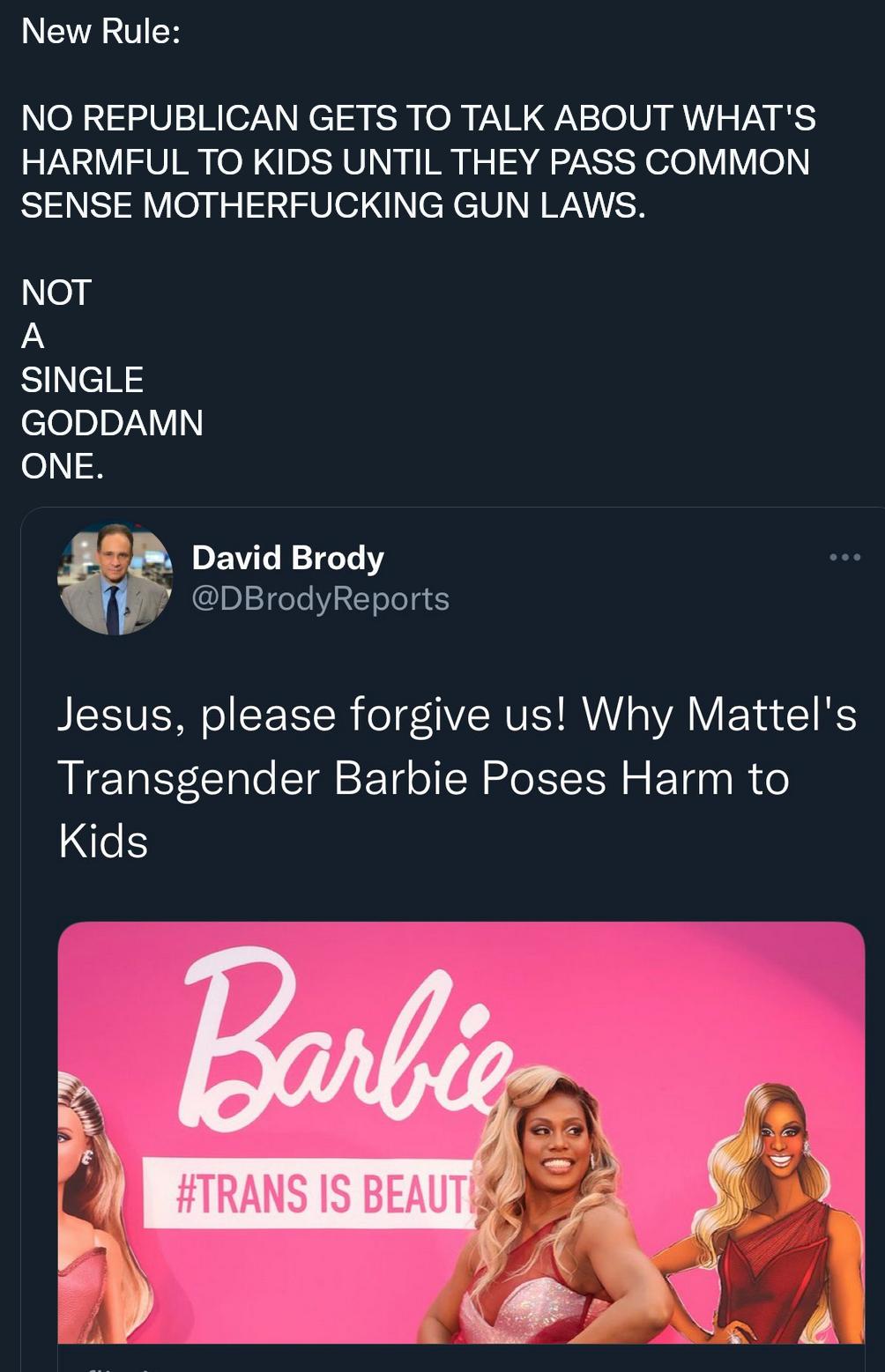 SR VR NON 3 U Me7K 3 ISR L0 VYN A101 0 V o V2V IS HARMFUL TO KIDS UNTIL THEY PASS COMMON SENSE MOTHERFUCKING GUN LAWS O2F A SINGLE GODDAMN O 8 David Brody DBrodyReports Jesus please forgive us Why Mattels Transgender Barbie Poses Harm to efS